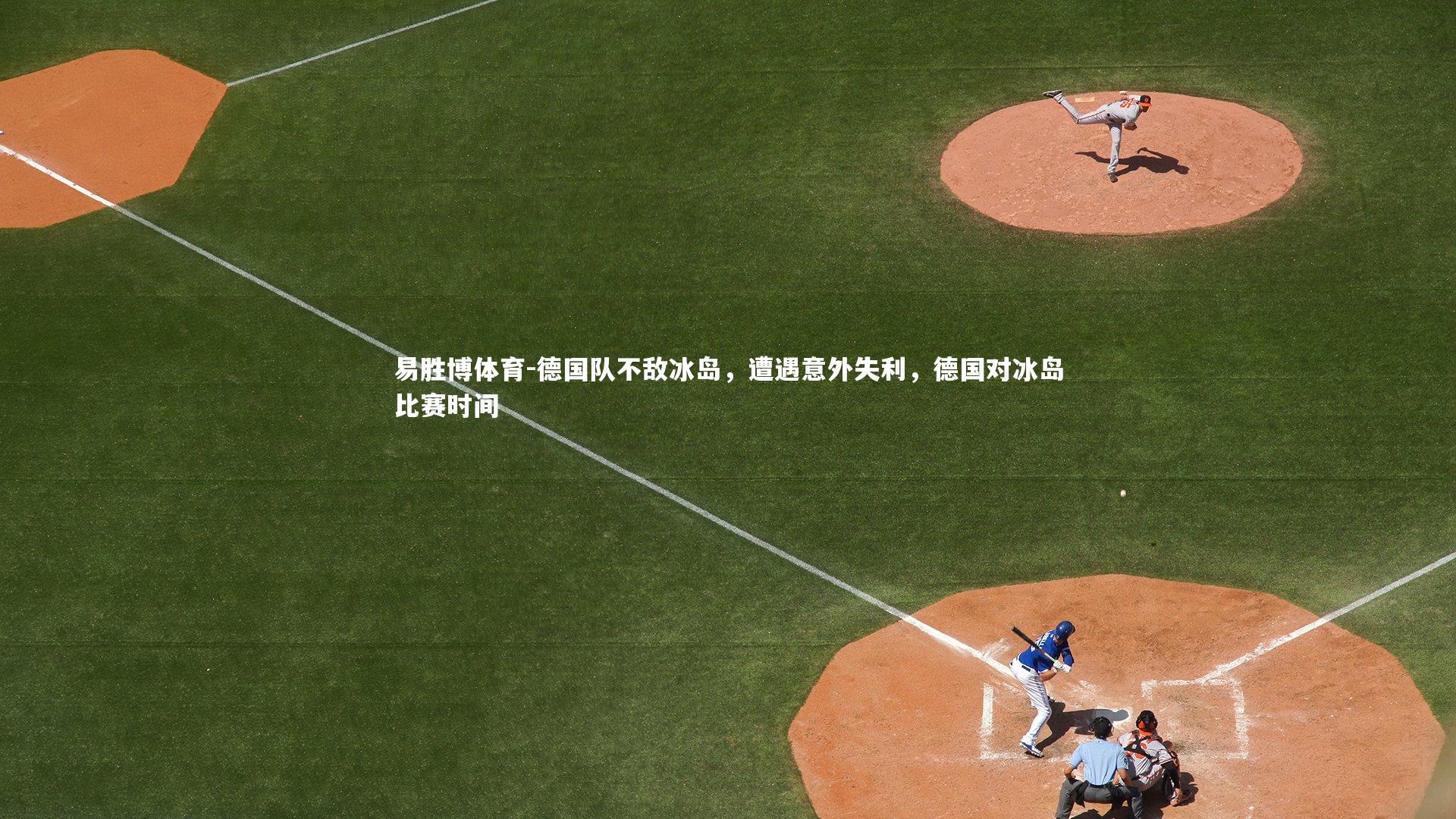 易胜博体育-德国队不敌冰岛，遭遇意外失利，德国对冰岛比赛时间-第2张图片-易胜博体育