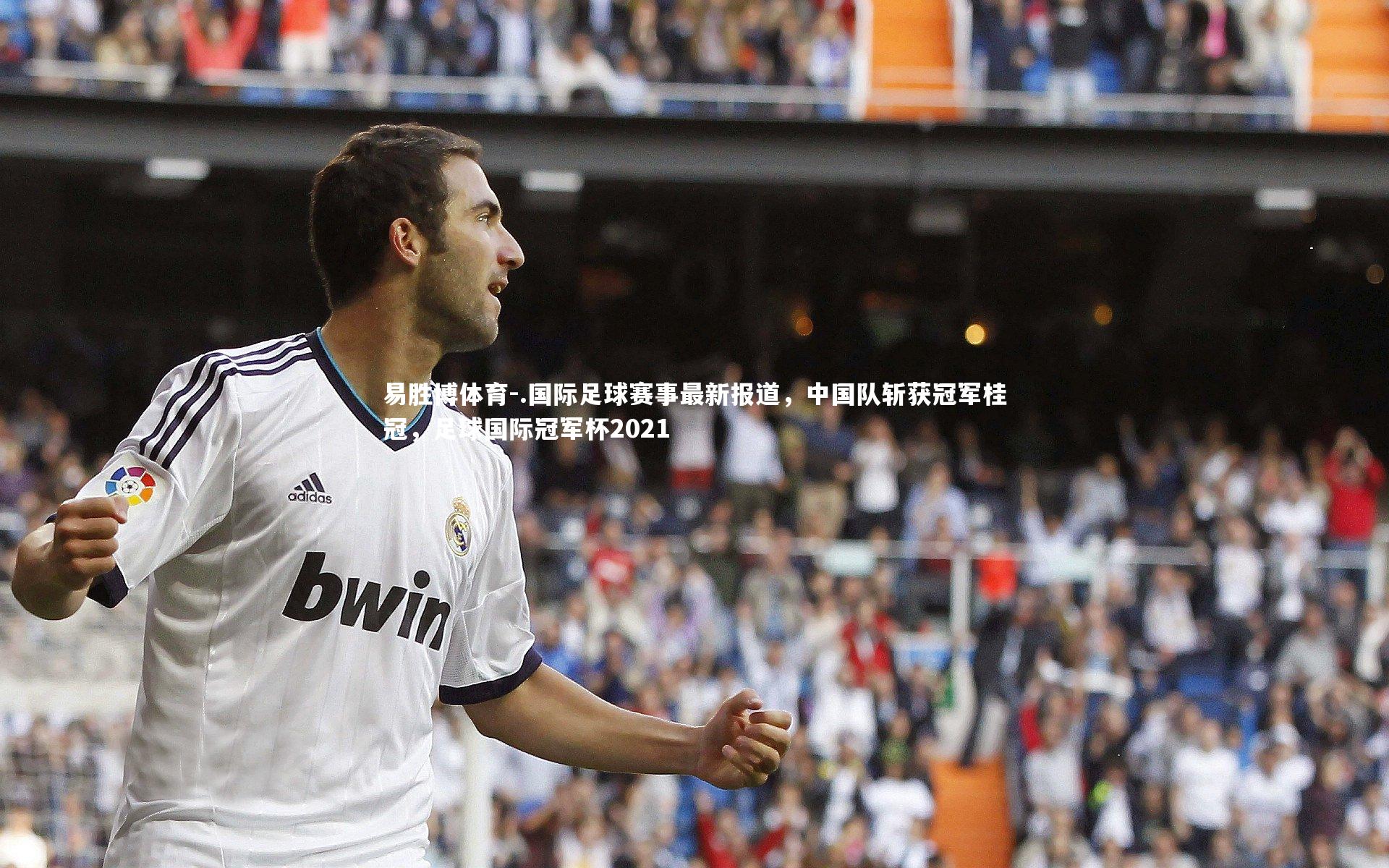 易胜博体育-.国际足球赛事最新报道,中国队斩获冠军桂冠,足球国际冠军杯2021-第1张图片-易胜博体育 易胜博体育-.国际足球赛事最新报道,中国队斩获冠军桂冠,足球国际冠军杯2021-第1张图片-易胜博体育