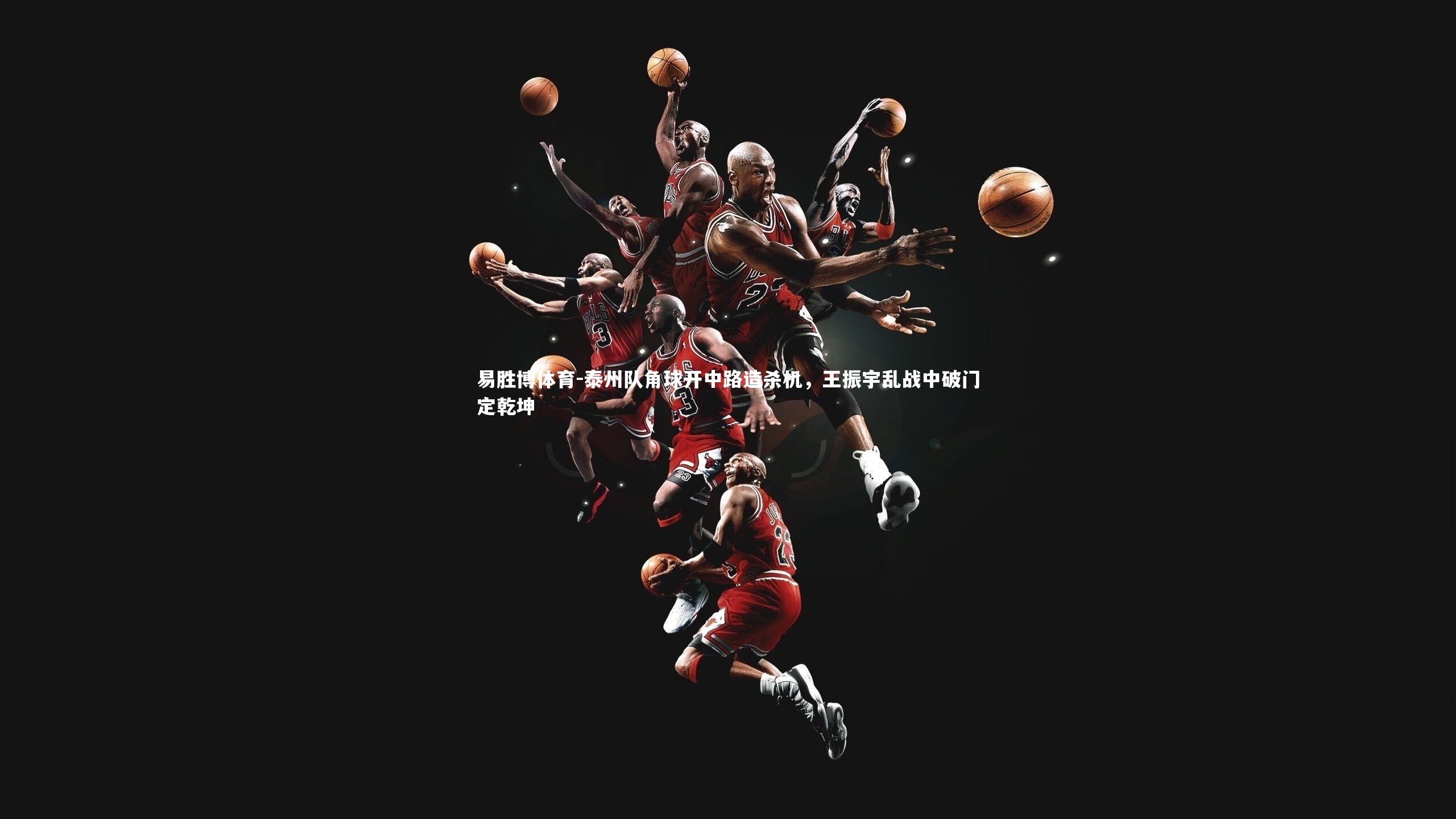 易胜博体育-泰州队角球开中路造杀机，王振宇乱战中破门定乾坤-第1张图片-易胜博体育